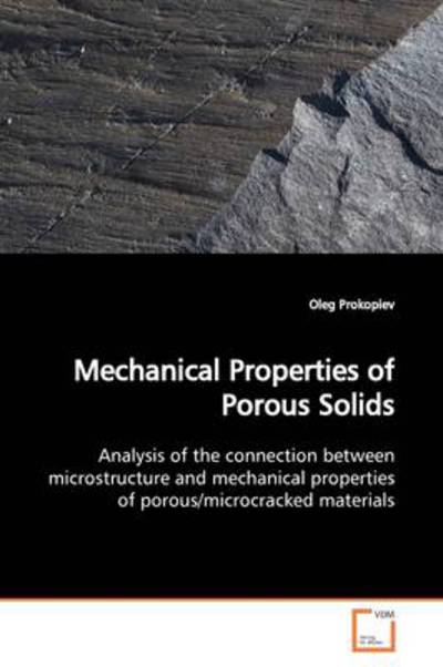 Cover for Oleg Prokopiev · Mechanical Properties of Porous Solids: Analysis of the Connection Between Microstructure and Mechanical Properties of Porous / Microcracked Materials (Paperback Book) (2009)