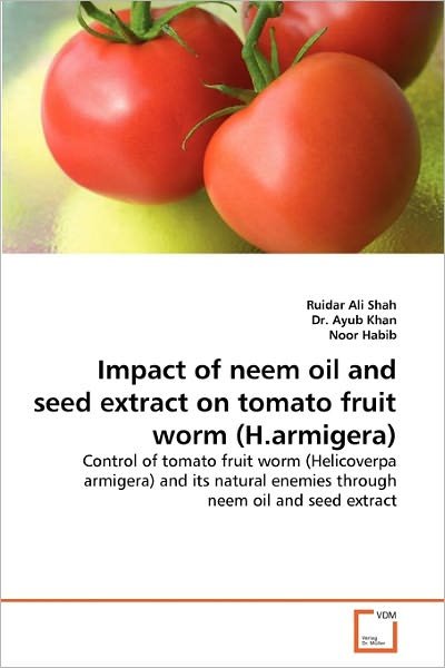 Cover for Noor Habib · Impact of Neem Oil and Seed Extract on Tomato Fruit Worm (H.armigera): Control of  Tomato Fruit Worm (Helicoverpa Armigera) and Its Natural Enemies Through Neem Oil and Seed Extract (Paperback Book) (2010)