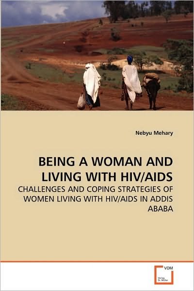 Cover for Nebyu Mehary · Being a Woman and Living with Hiv / Aids: Challenges and Coping Strategies of Women Living with Hiv / Aids in Addis Ababa (Paperback Bog) (2010)