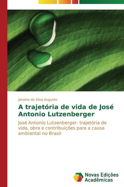 Cover for Janaina Da Silva Augusto · A Trajetória De Vida De José Antonio Lutzenberger: José Antonio Lutzenberger: Trajetória De Vida, Obra E Contribuições Para a Causa Ambiental No Brasil (Paperback Book) [Portuguese edition] (2014)