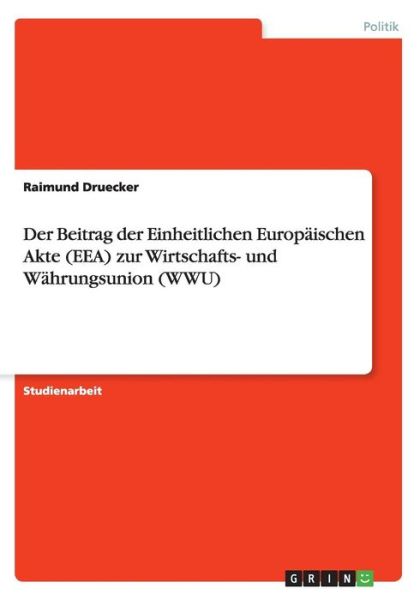 Cover for Raimund Druecker · Der Beitrag der Einheitlichen Europaischen Akte (EEA) zur Wirtschafts- und Wahrungsunion (WWU) (Paperback Book) (2015)