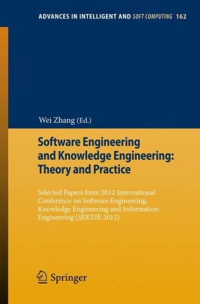Cover for Wei Zhang · Software Engineering and Knowledge Engineering: Theory and Practice: Selected papers from 2012 International Conference on Software Engineering, Knowledge Engineering and Information Engineering (SEKEIE 2012) - Advances in Intelligent and Soft Computing (Taschenbuch) [2012 edition] (2012)