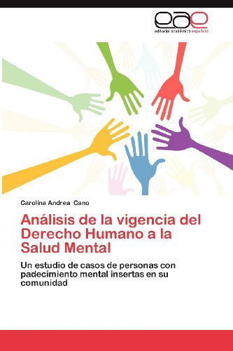 Cover for Carolina Andrea Cano · Análisis De La Vigencia Del Derecho Humano a La Salud Mental: Un Estudio De Casos De Personas Con Padecimiento Mental Insertas en Su Comunidad (Paperback Book) [Spanish edition] (2012)