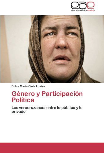 Cover for Dulce María Cinta Loaiza · Género Y Participación Política: Las Veracruzanas: Entre Lo Público Y Lo Privado (Paperback Bog) [Spanish edition] (2012)