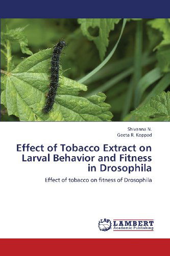 Cover for Geeta R. Koppad · Effect of Tobacco Extract on Larval Behavior and Fitness in Drosophila: Effect of Tobacco on Fitness of Drosophila (Pocketbok) (2013)