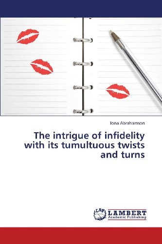 The Intrigue of Infidelity with Its Tumultuous Twists and Turns - Iona Abrahamson - Bøger - LAP LAMBERT Academic Publishing - 9783659421549 - 2. juli 2013