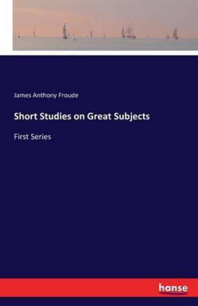 Cover for Froude · Short Studies on Great Subjects (Book) (2016)