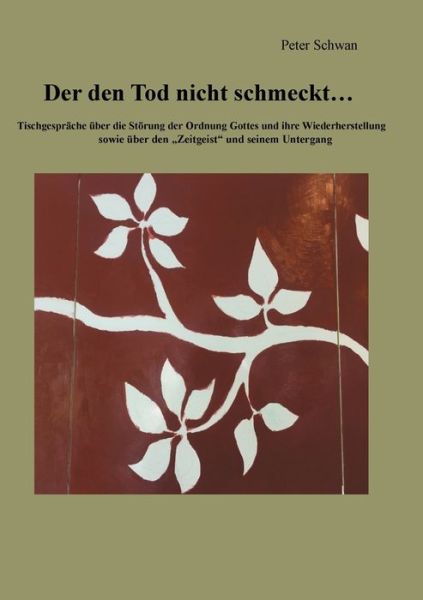 Cover for Peter Schwan · Der den Tod nicht schmeckt: Tischgesprache uber die Stoerung der Ordnung Gottes und ihre Wiederherstellung sowie uber den Zeitgeist und seinem Untergang (Paperback Book) (2020)