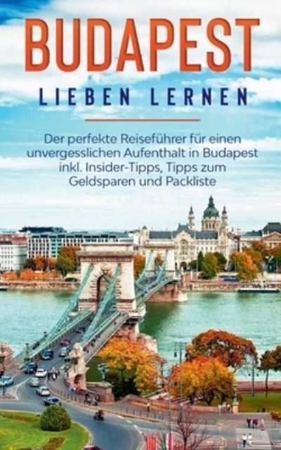 Cover for Daniela Zimmermann · Budapest lieben lernen: Der perfekte Reisefuhrer fur einen unvergesslichen Aufenthalt in Budapest inkl. Insider-Tipps, Tipps zum Geldsparen und Packliste (Paperback Book) (2020)