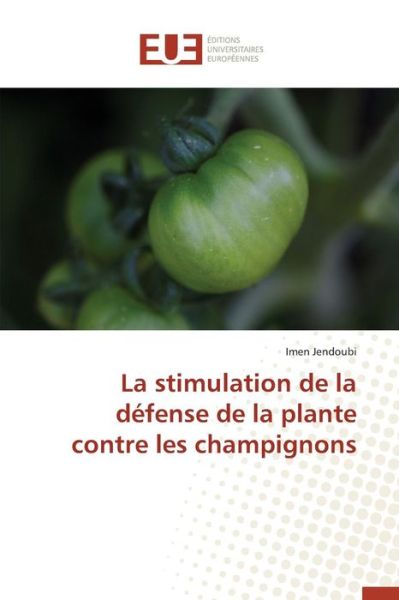 Cover for Jendoubi Imen · La Stimulation De La Defense De La Plante Contre Les Champignons (Paperback Book) (2018)