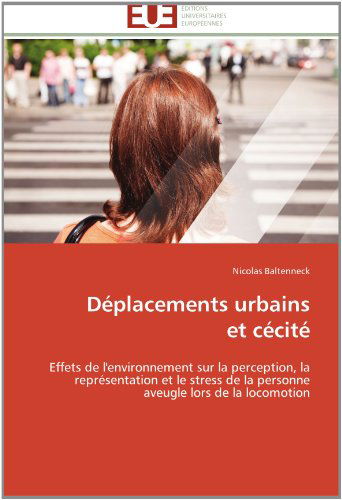 Cover for Nicolas Baltenneck · Déplacements Urbains  et Cécité: Effets De L'environnement Sur La Perception, La Représentation et Le Stress De La Personne Aveugle Lors De La Locomotion (Paperback Book) [French edition] (2018)