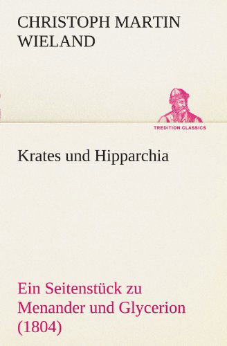 Krates Und Hipparchia: Ein Seitenstück Zu (Tredition Classics) (German Edition) - Christoph Martin Wieland - Bücher - tredition - 9783842414549 - 7. Mai 2012