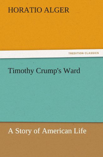 Cover for Horatio Alger · Timothy Crump's Ward a Story of American Life (Tredition Classics) (Paperback Book) (2011)