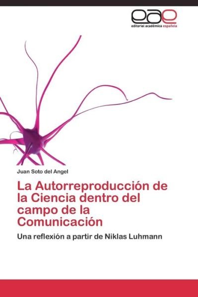 Cover for Soto Del Angel Juan · La Autorreproduccion De La Ciencia Dentro Del Campo De La Comunicacion (Taschenbuch) (2011)