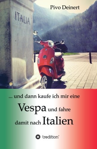 Cover for Pivo Deinert · ... Und Dann Kaufe Ich Mir Eine Vespa Und Fahre Damit Nach Italien (Paperback Bog) [German edition] (2013)