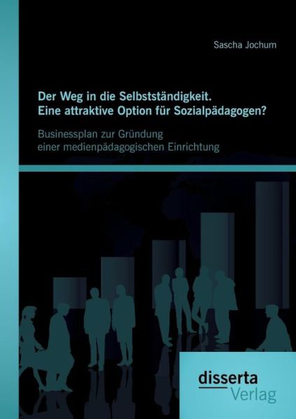 Cover for Sascha Jochum · Der Weg in Die Selbststandigkeit. Eine Attraktive Option Fur Sozialpadagogen? Businessplan Zur Grundung Einer Medienpadagogischen Einrichtung (Paperback Book) [German edition] (2014)