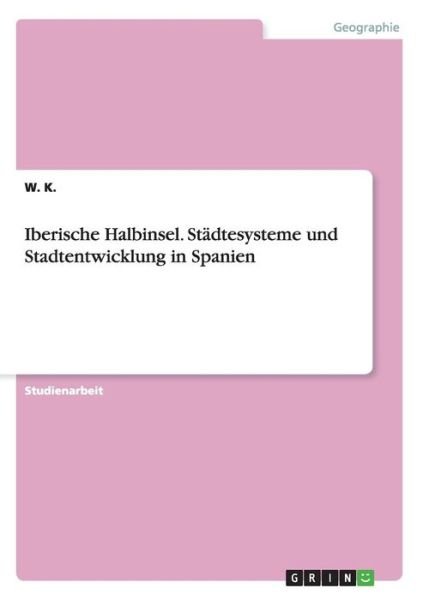 Cover for W K · Iberische Halbinsel. Stadtesysteme Und Stadtentwicklung in Spanien (Taschenbuch) (2018)