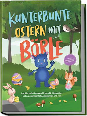 Cover for Amelie Lohmann · Kunterbunte Ostern mit Börle: Inspirierende Ostergeschichten für Kinder über Liebe, Zusammenhalt, Achtsamkeit und Mut | inkl. gratis Audio-Dateien zu allen Kindergeschichten (Book) (2024)