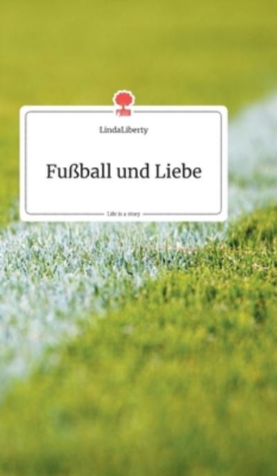 Cover for Lindaliberty · Fussball und Liebe. Life is a Story - story.one (Hardcover Book) (2019)