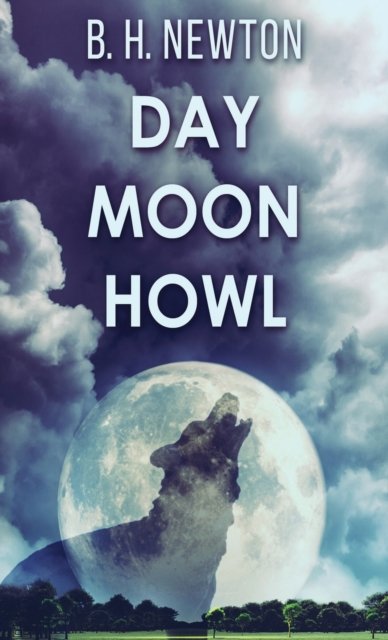 Cover for B H Newton · Day Moon Howl (Hardcover bog) (2022)