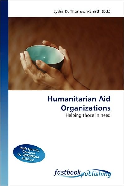 Humanitarian Aid Organizations - Lydia D Thomson-smith - Books - Fastbook Publishing - 9786130105549 - June 25, 2010