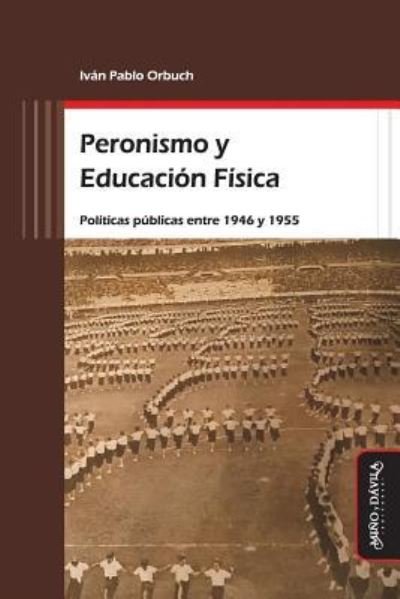 Cover for Ivan Pablo Orbuch · Peronismo Y Educacion Fisica (Paperback Book) (2019)