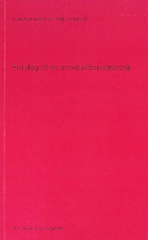 Honza Hoeck & Ulrik Schmidt · Forslag til en produktionsæstetik (Paperback Book) [1. wydanie] (2024)