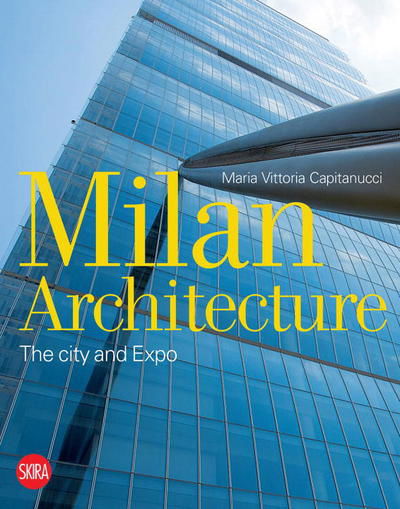 Milan Architecture: The city and Expo - Maria Vittoria Capitanucci - Książki - Skira - 9788857228549 - 15 lutego 2016