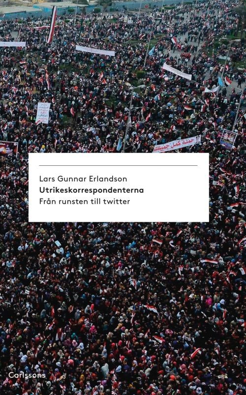 Cover for Erlandson Lars Gunnar · Utrikeskorrespondenterna : från runsten till Twitter (Indbundet Bog) (2017)