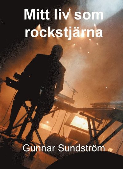 Cover for Gunnar Sundström · Mitt liv som rockstjärna (Hardcover Book) (2013)