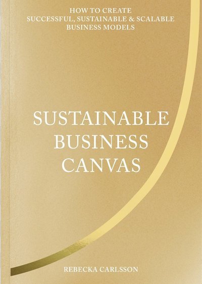 Cover for Rebecka Carlsson · Sustainable business canvas : how to create successful, sustainable &amp; (Innbunden bok) (2021)