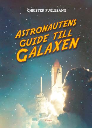 Cover for Christer Fuglesang · Astronautens guide till galaxen (Hardcover Book) (2023)