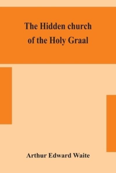 Cover for Arthur Edward Waite · The hidden church of the Holy Graal (Paperback Book) (2020)