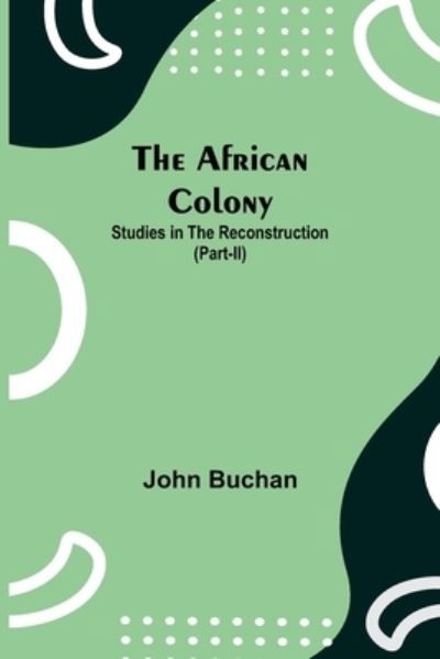 The African Colony - John Buchan - Kirjat - Alpha Edition - 9789354843549 - keskiviikko 21. heinäkuuta 2021