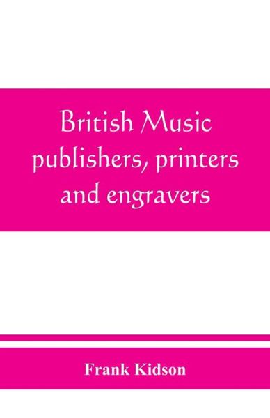 British music publishers, printers and engravers - Frank Kidson - Books - Alpha Edition - 9789389465549 - August 25, 2019