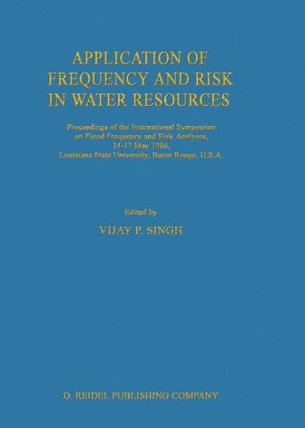 V P Singh · Application of Frequency and Risk in Water Resources: Proceedings of the International Symposium on Flood Frequency and Risk Analyses, 14-17 May 1986, Louisiana State University, Baton Rouge, U.S.A (Paperback Book) [Softcover reprint of the original 1st ed. 1987 edition] (2011)
