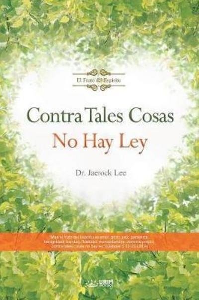 Cover for Jaerock Lee · Contra Tales Cosas No Hay Ley: Against Such Things There Is No Law (Spanish) (Paperback Book) (2018)