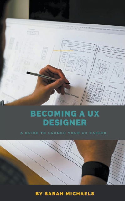 Cover for Sarah Michaels · Becoming a UX Designer: A Comprehensive Guide to Launch Your UX Career (Paperback Book) (2023)