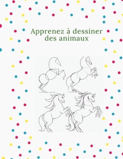 Cover for Mahmoud Al Jaseeim · Apprenez a dessiner des animaux: La maniere etape par etape de dessiner des elephants, des tigres, des chiens, des poissons, des oiseaux et bien d'autres, Il y a des feuilles vierges (Paperback Book) (2021)