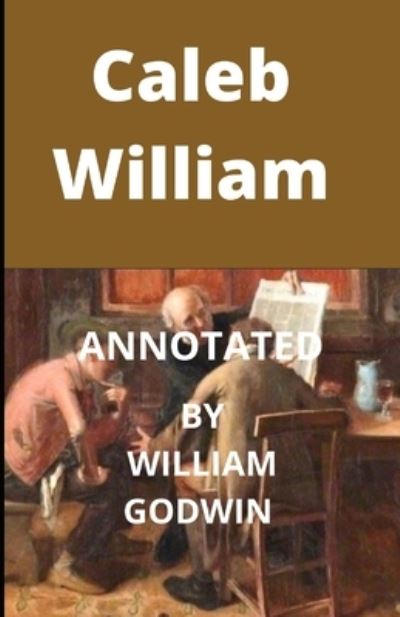 Caleb William Annotated - William Godwin - Books - Independently Published - 9798513448549 - June 1, 2021