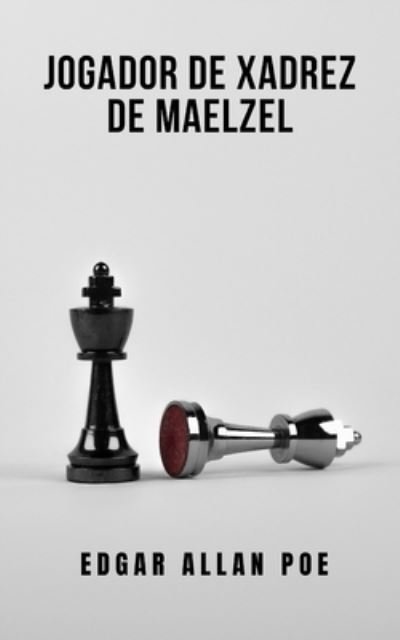 Cover for Edgar Allan Poe · Jogador de xadrez de Maelzel: Um romance que vai te pegar e te fazer pensar (Paperback Book) (2021)