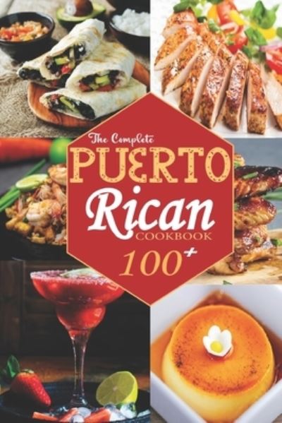 Cover for Bailey Caldwell · The Complete Puerto Rican Cookbook: 100+ Authentically Delicious Classic Quick and Easy Recipes to Keep You and Your Family Healthy (Paperback Book) (2021)