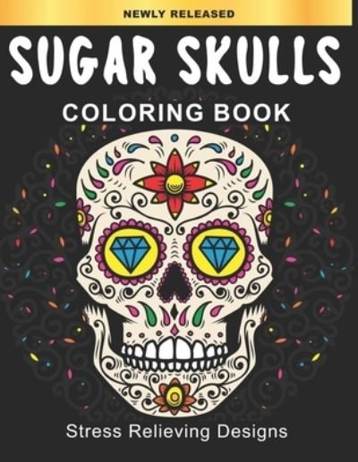 Cover for Kool Art Design · Sugar Skulls Coloring Book: Day of the Dead Coloring Books for Adults - Dia De Los Muertos Gifts for Men and Women More than 50 Stress Relieving Skull Designs for Relaxation (Pocketbok) (2020)