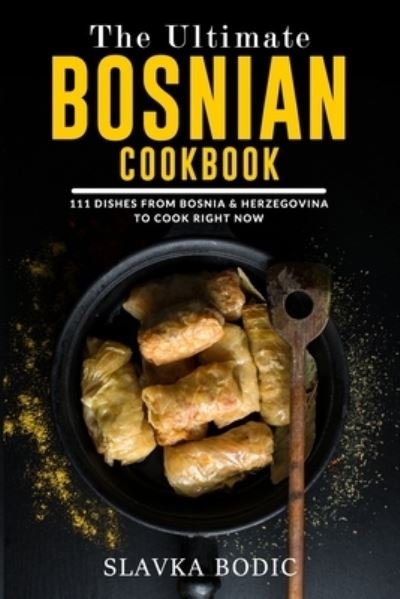 The Ultimate Bosnian Cookbook - Slavka Bodic - Kirjat - Independently Published - 9798708510549 - tiistai 16. helmikuuta 2021