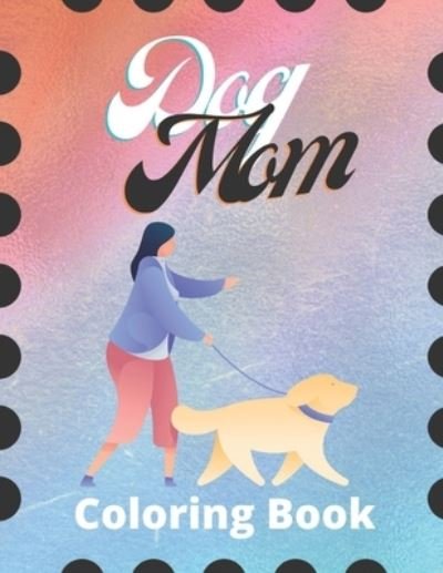 Cover for Af Book Publisher · Dog Mom Coloring Book: Dog Mom Quotes Coloring Book: Adults Coloring Book Dog Mom: Perfect for Adults (Paperback Book) (2021)