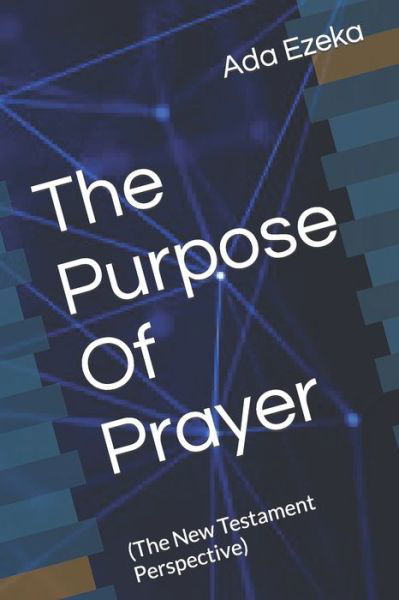 Cover for Ada Ezeka · The Purpose Of Prayer: (The New Testament Perspective) (Pocketbok) (2021)