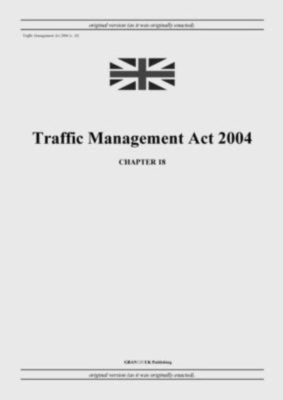 Cover for United Kingdom Legislation · Traffic Management Act 2004 (c. 18) (Paperback Book) (2022)