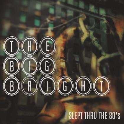 I Slept Thru the 80's - Big Bright - Musik - Cdbaby/Cdbaby - 0753677388550 - 10. oktober 2013