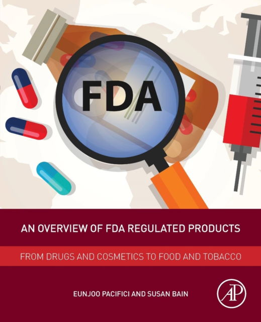 An Overview of FDA Regulated Products: From Drugs and Cosmetics to Food and Tobacco - - Books - Elsevier Science Publishing Co Inc - 9780128111550 - June 19, 2018