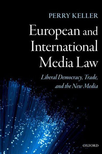 Cover for Keller, Perry (Senior Lecturer at King's College London) · European and International Media Law: Liberal Democracy, Trade, and the New Media (Hardcover Book) (2011)